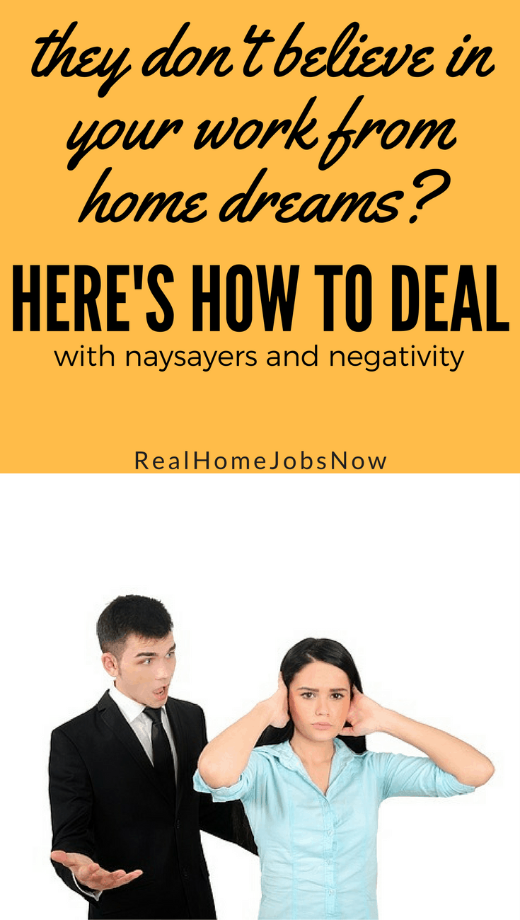 Some people believe that a commute and a cubicle are the only way to work. Here are five tips to deal with naysayers and negativity about your goal to work from home.
