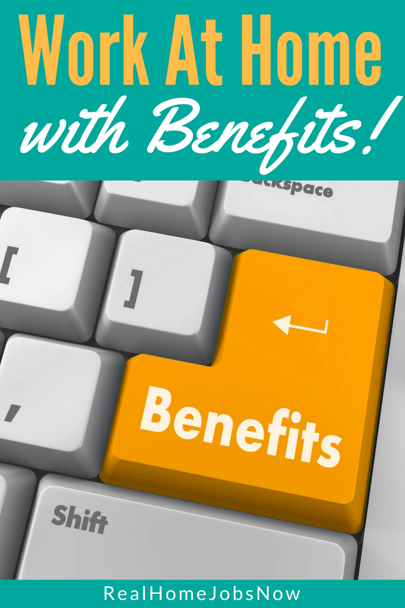 There are plenty of companies that offer work from home jobs with employee benefits! I worked over 500 miles away from headquarters in my last full-time job, and received the same benefits package as employees who did not telecommute, and so can you!