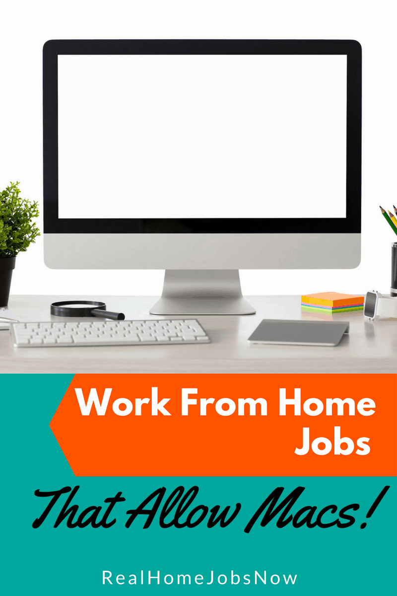 Are there any work from home jobs that allow Mac computers? Absolutely! Most companies use Windows,but you don't need to give up your Mac to work from home.